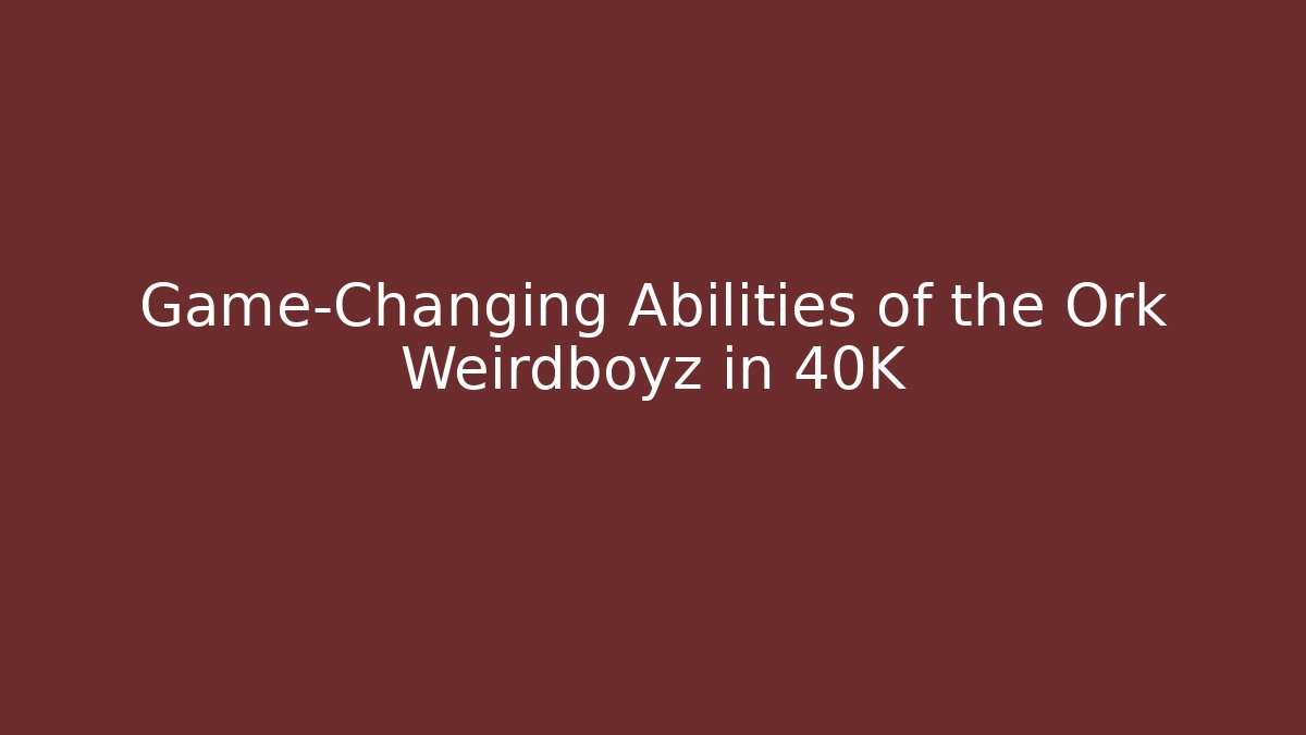Game-Changing Abilities of the Ork Weirdboyz in 40K