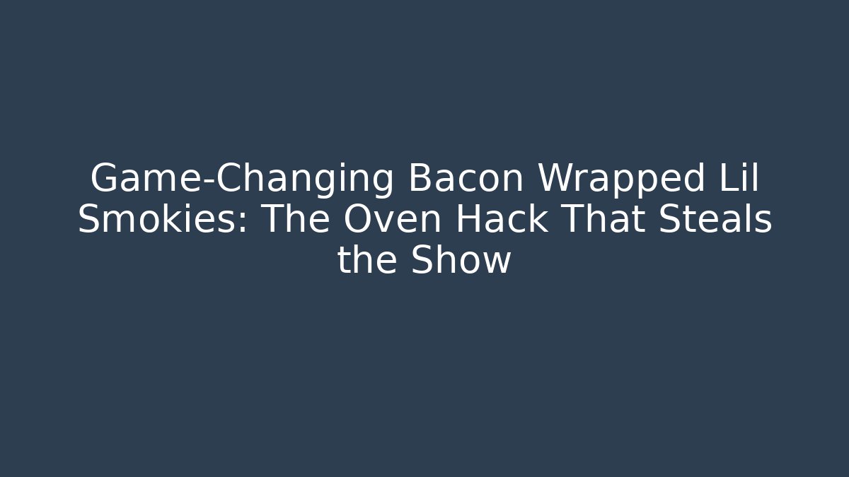 Game-Changing Bacon Wrapped Lil Smokies: The Oven Hack That Steals the Show - Critter Realm