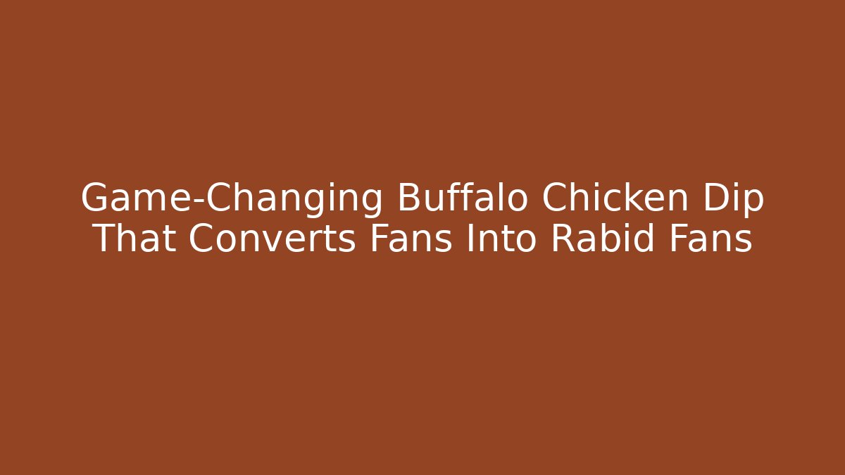 Game-Changing Buffalo Chicken Dip That Converts Fans Into Rabid Fans