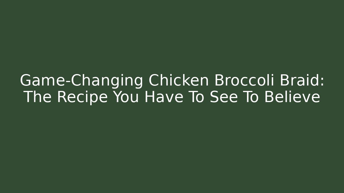 Game-Changing Chicken Broccoli Braid: The Recipe You Have To See To Believe