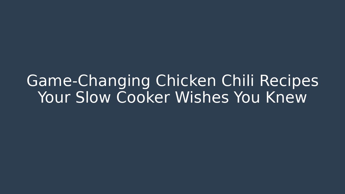 Game-Changing Chicken Chili Recipes Your Slow Cooker Wishes You Knew
