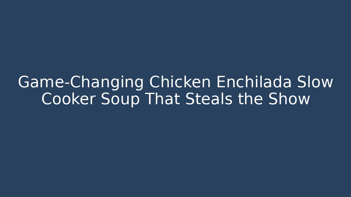 Game-Changing Chicken Enchilada Slow Cooker Soup That Steals the Show