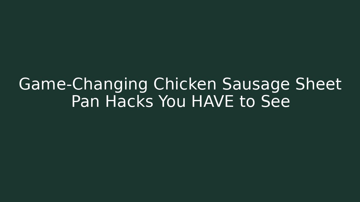 Game-Changing Chicken Sausage Sheet Pan Hacks You HAVE to See