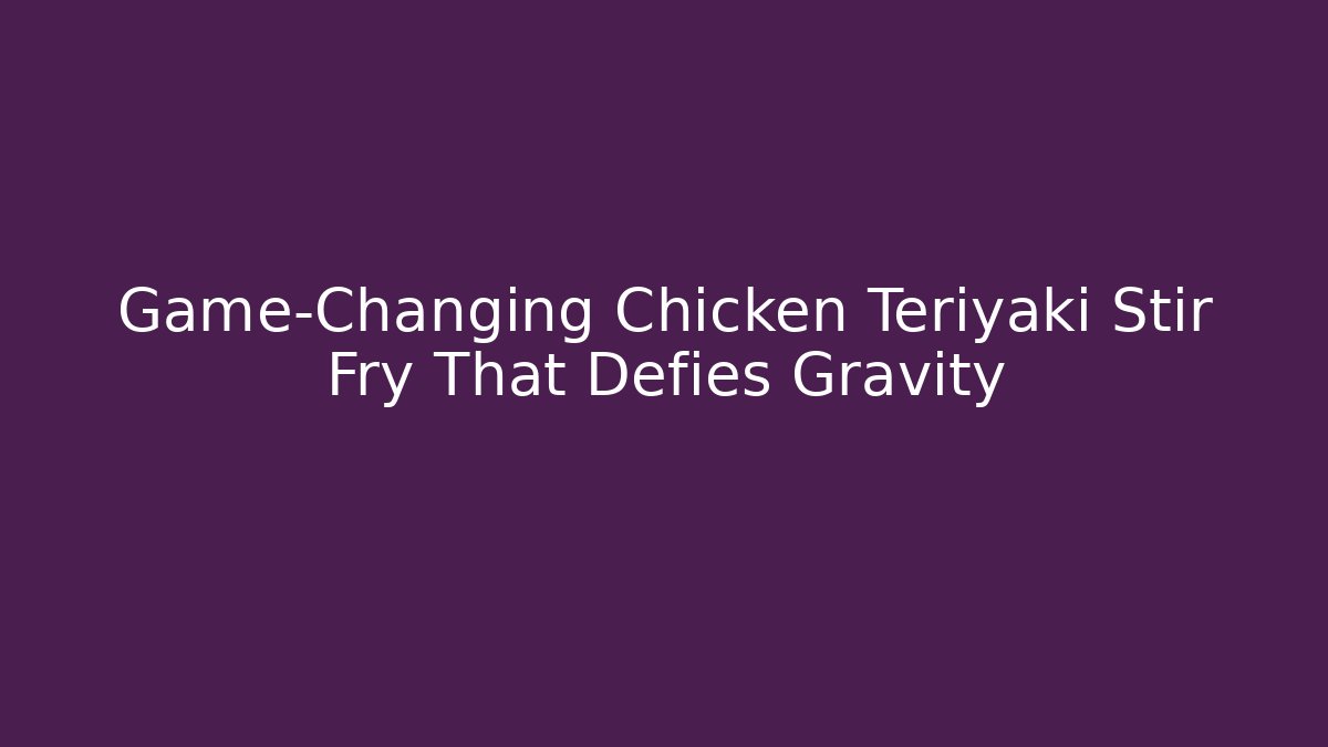 Game-Changing Chicken Teriyaki Stir Fry That Defies Gravity