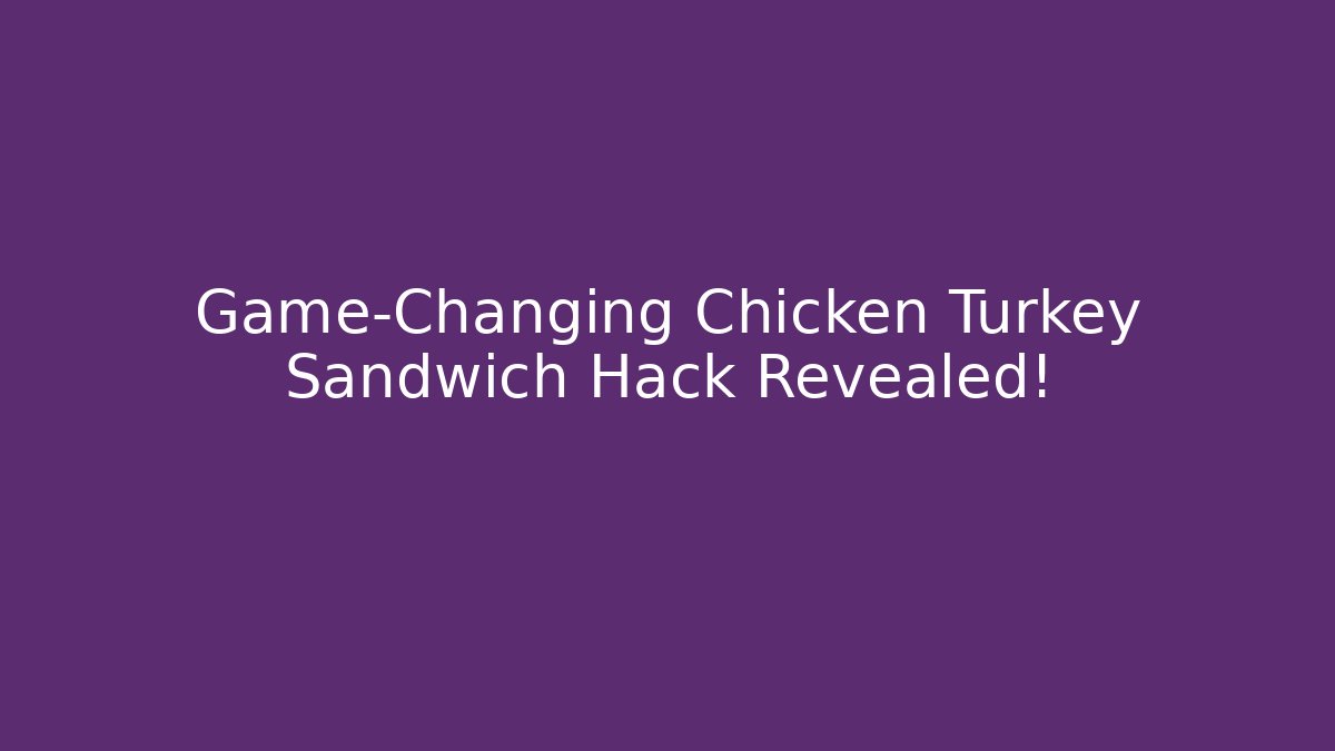 Game-Changing Chicken Turkey Sandwich Hack Revealed!
