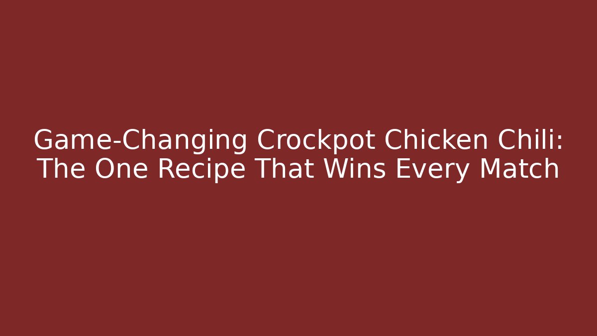 Game-Changing Crockpot Chicken Chili: The One Recipe That Wins Every Match