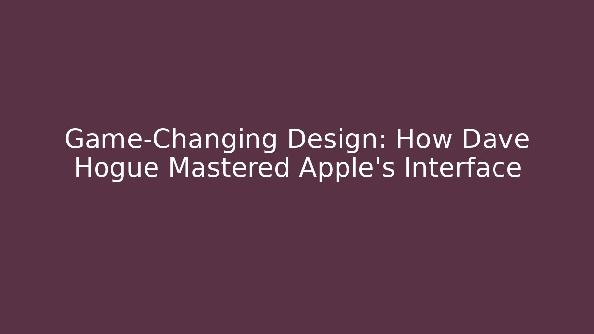 Game-Changing Design: How Dave Hogue Mastered Apple's Interface