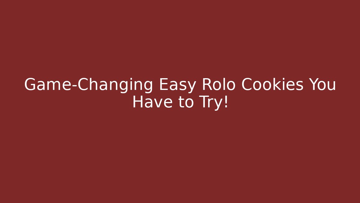Game-Changing Easy Rolo Cookies You Have to Try!
