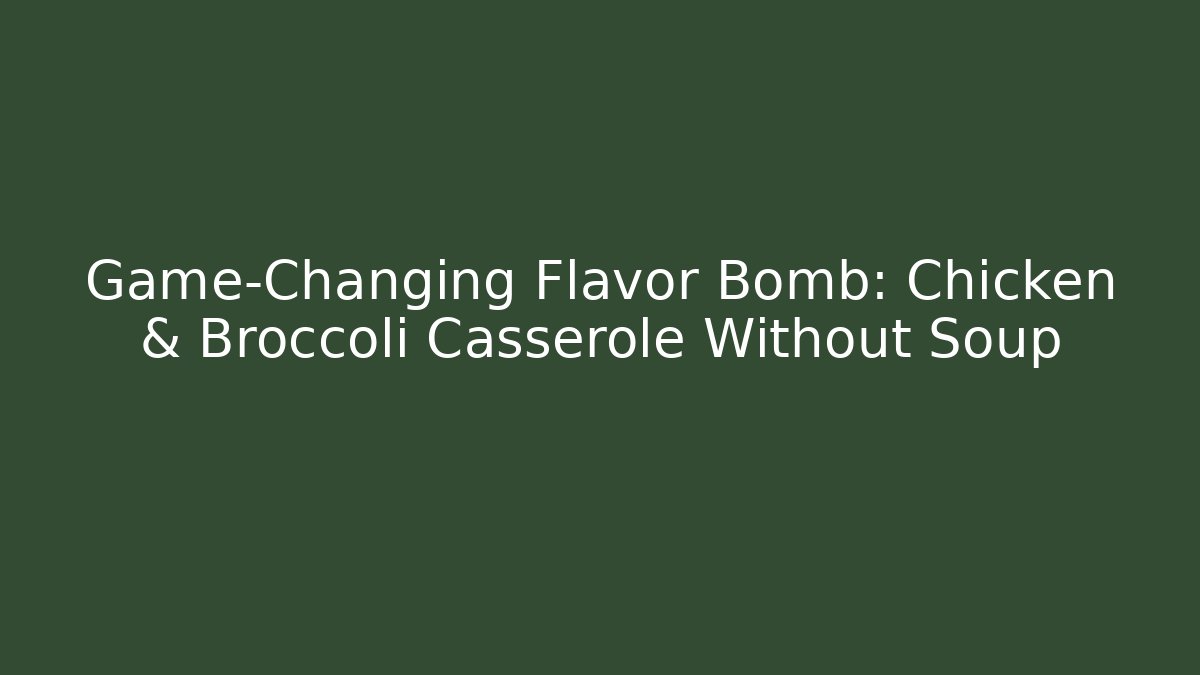 Game-Changing Flavor Bomb: Chicken & Broccoli Casserole Without Soup