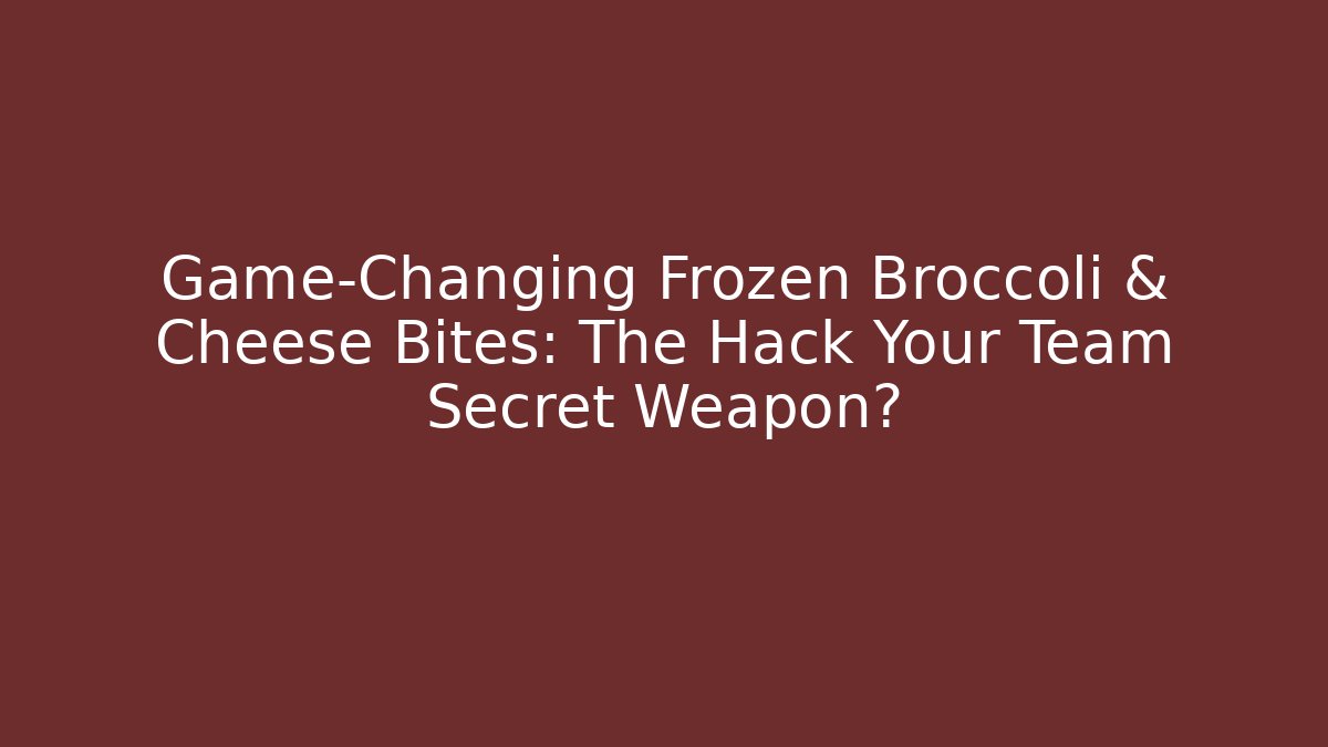 Game-Changing Frozen Broccoli & Cheese Bites: The Hack Your Team Secret Weapon?