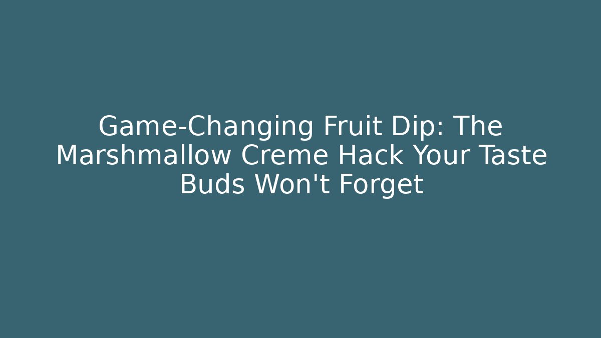 Game-Changing Fruit Dip: The Marshmallow Creme Hack Your Taste Buds Won’t Forget