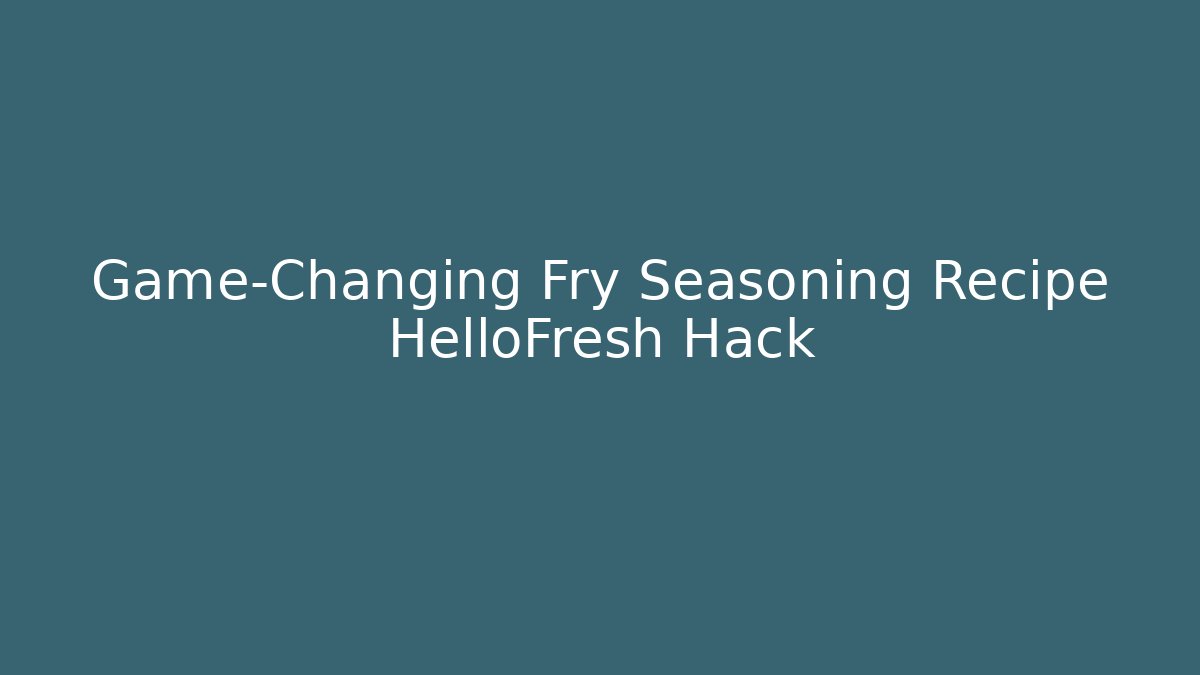 Game-Changing Fry Seasoning Recipe HelloFresh Hack