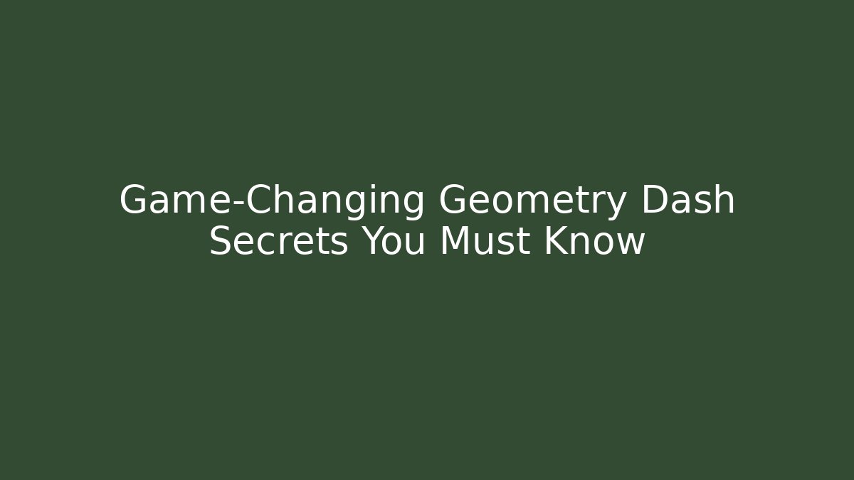 Game-Changing Geometry Dash Secrets You Must Know