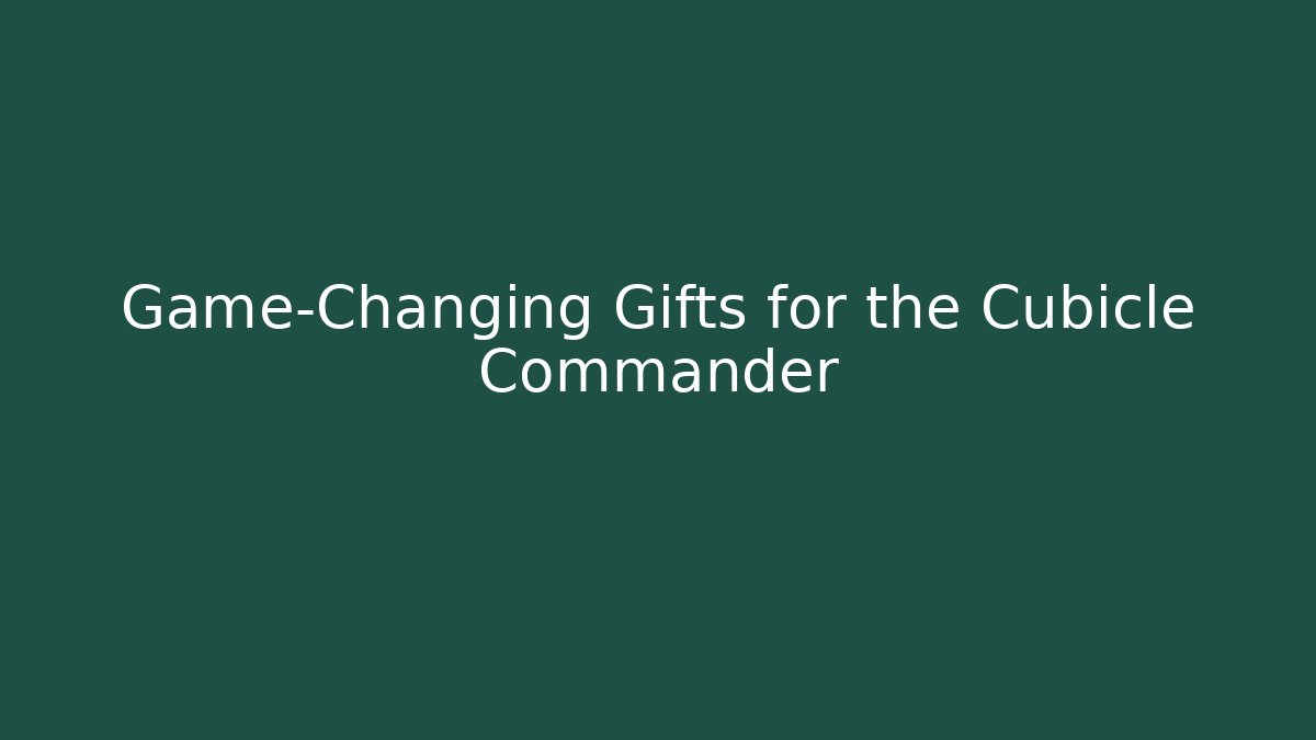 Game-Changing Gifts for the Cubicle Commander