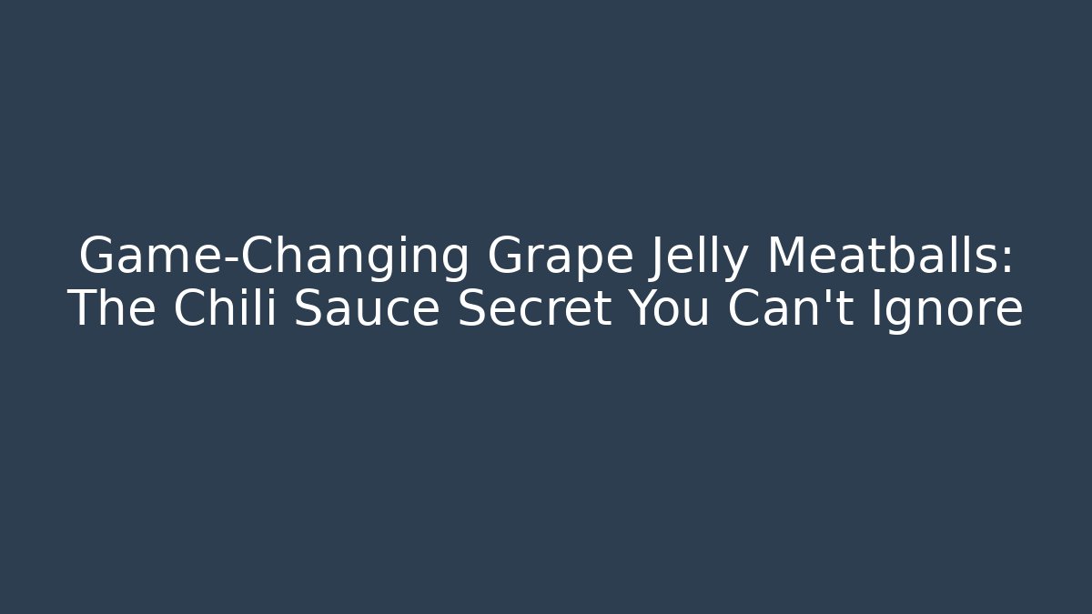 Game-Changing Grape Jelly Meatballs: The Chili Sauce Secret You Can't Ignore