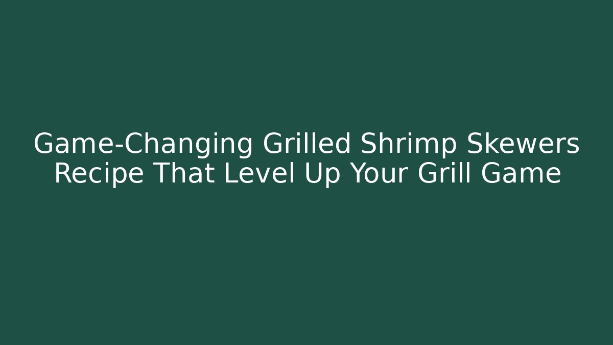 Game-Changing Grilled Shrimp Skewers Recipe That Level Up Your Grill Game