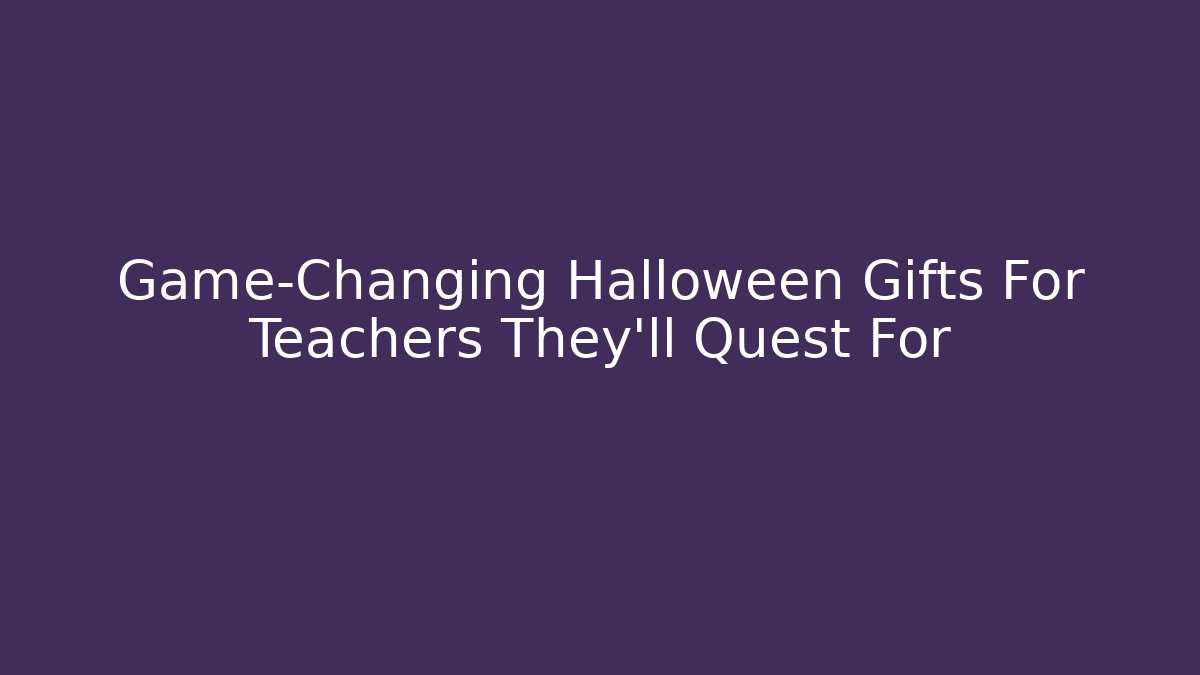 Game-Changing Halloween Gifts For Teachers They'll Quest For