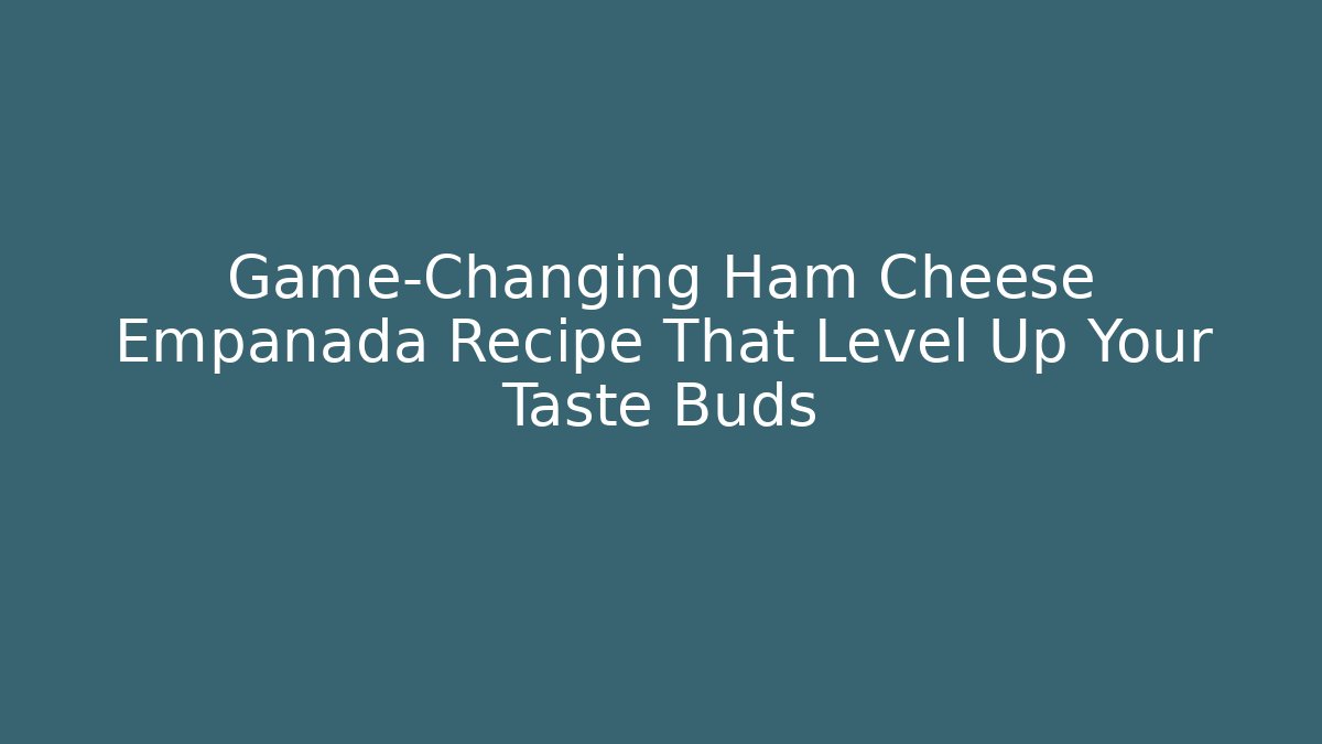 Game-Changing Ham Cheese Empanada Recipe That Level Up Your Taste Buds