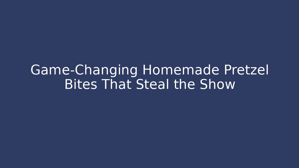 Game-Changing Homemade Pretzel Bites That Steal the Show