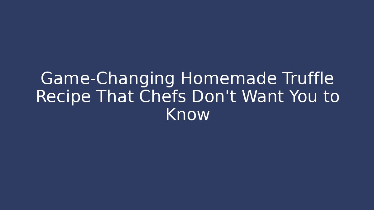 Game-Changing Homemade Truffle Recipe That Chefs Don't Want You to Know