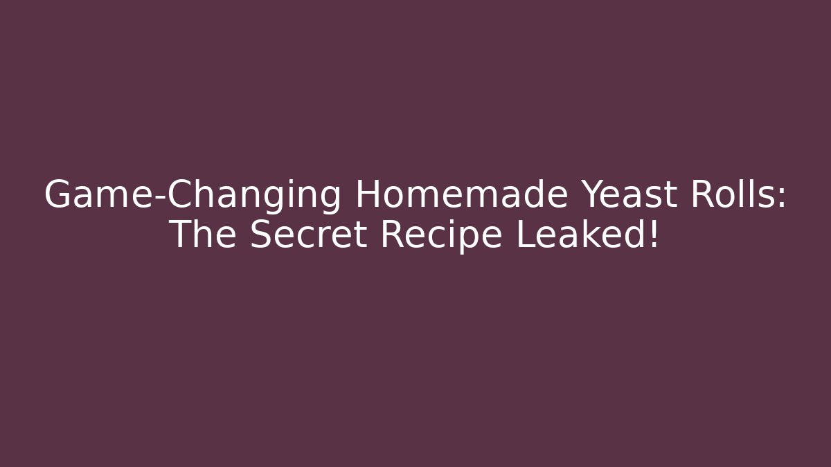Game-Changing Homemade Yeast Rolls: The Secret Recipe Leaked!