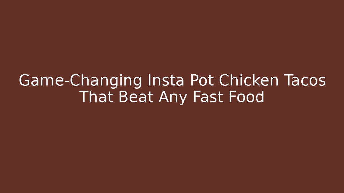Game-Changing Insta Pot Chicken Tacos That Beat Any Fast Food