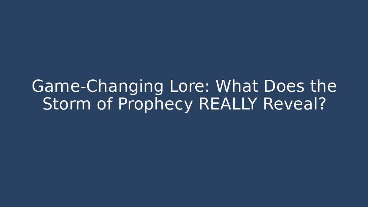 Game-Changing Lore: What Does the Storm of Prophecy REALLY Reveal?