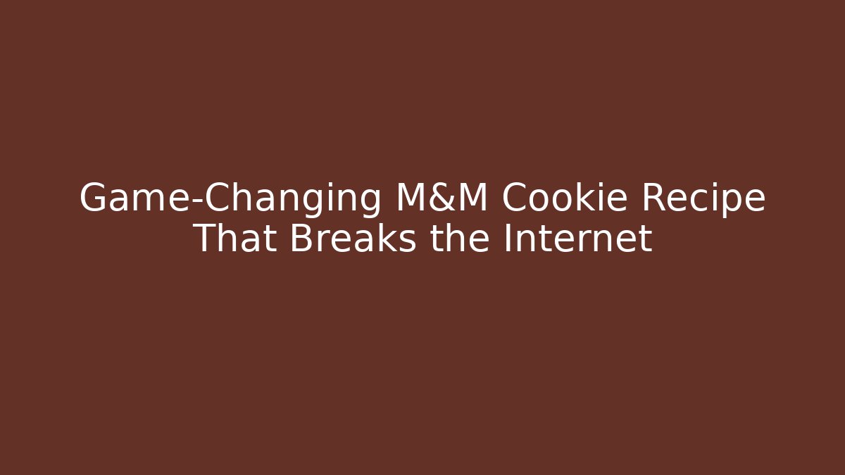 Game-Changing M&M Cookie Recipe That Breaks the Internet