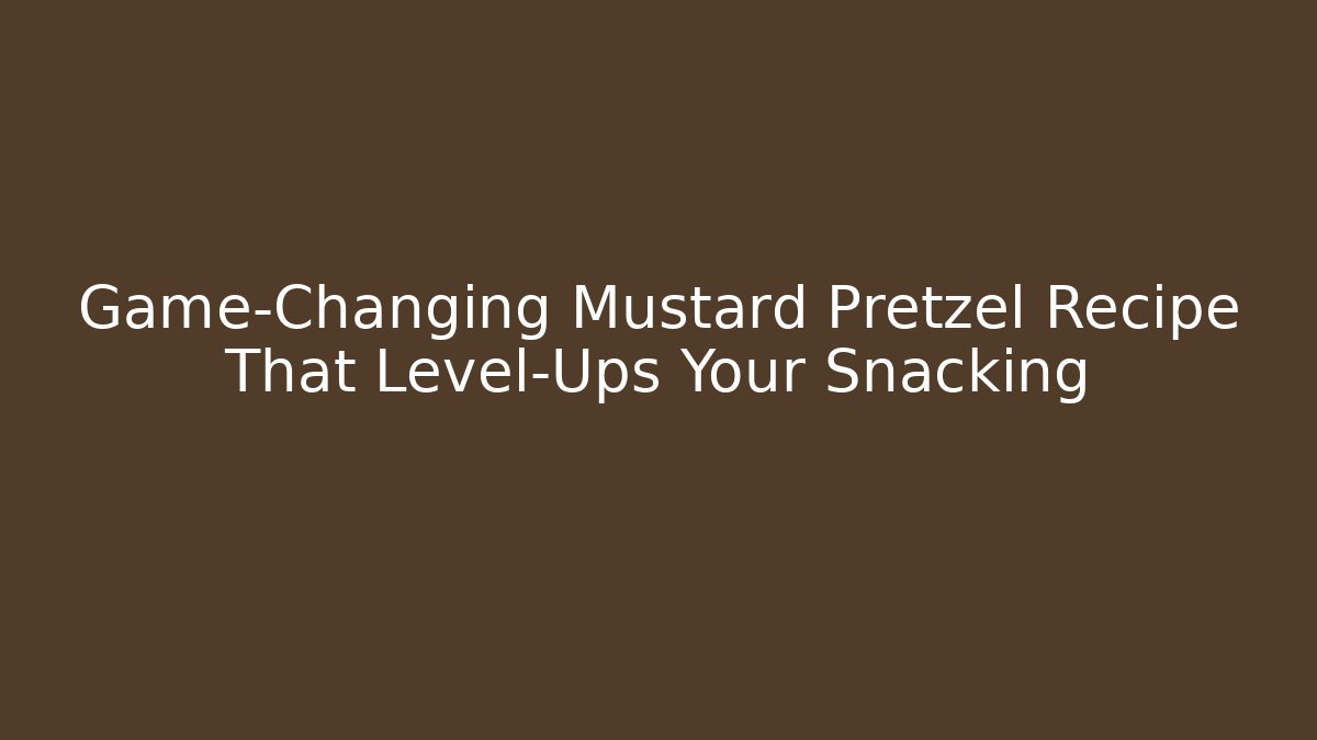 Game-Changing Mustard Pretzel Recipe That Level-Ups Your Snacking