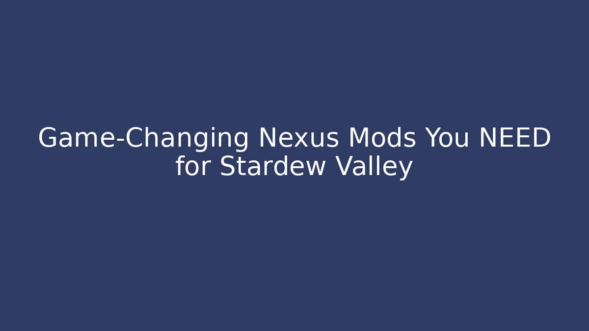 Game-Changing Nexus Mods You NEED for Stardew Valley