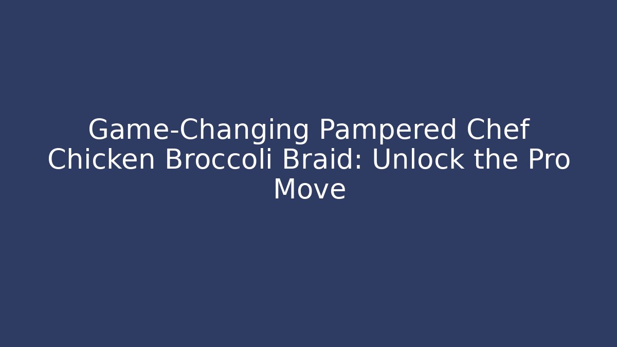 Game-Changing Pampered Chef Chicken Broccoli Braid: Unlock the Pro Move - Critter Realm
