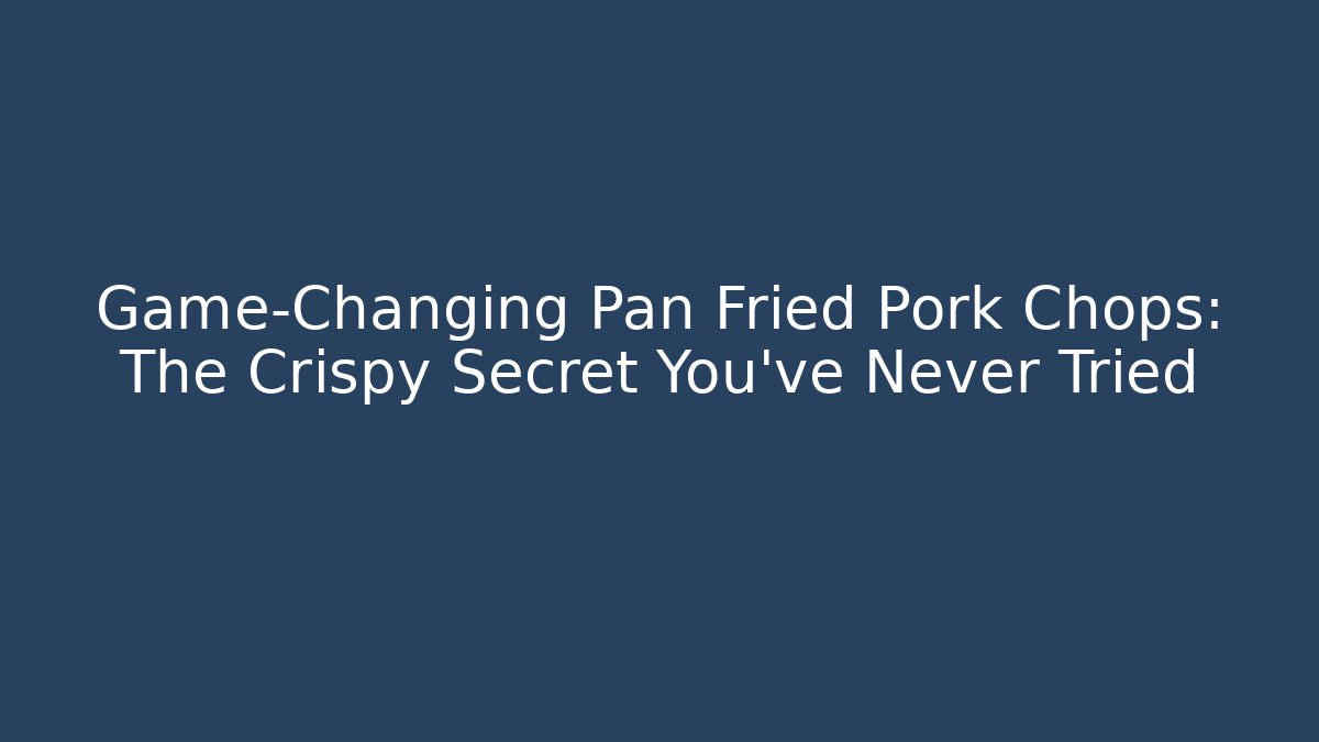 Game-Changing Pan Fried Pork Chops: The Crispy Secret You’ve Never Tried