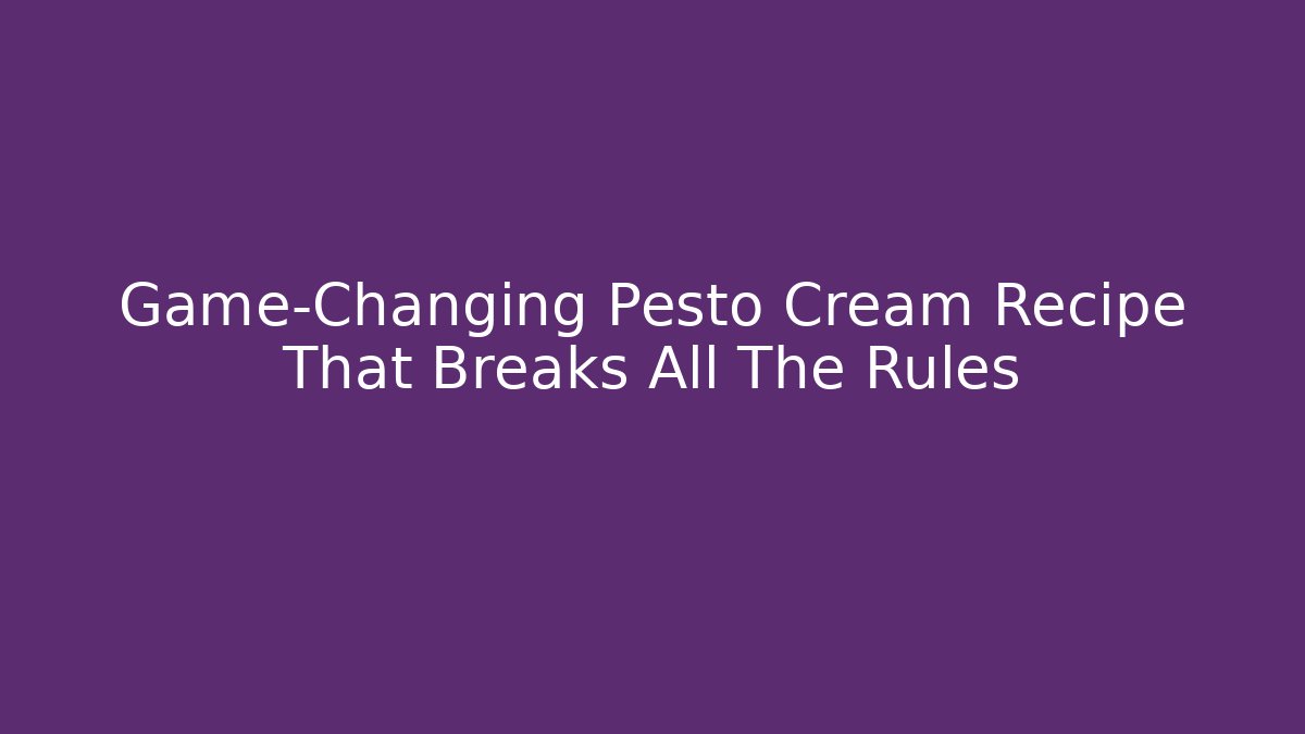 Game-Changing Pesto Cream Recipe That Breaks All The Rules