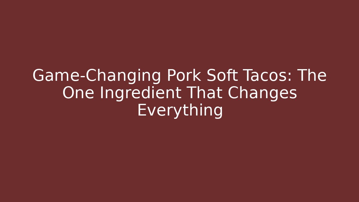 Game-Changing Pork Soft Tacos: The One Ingredient That Changes Everything