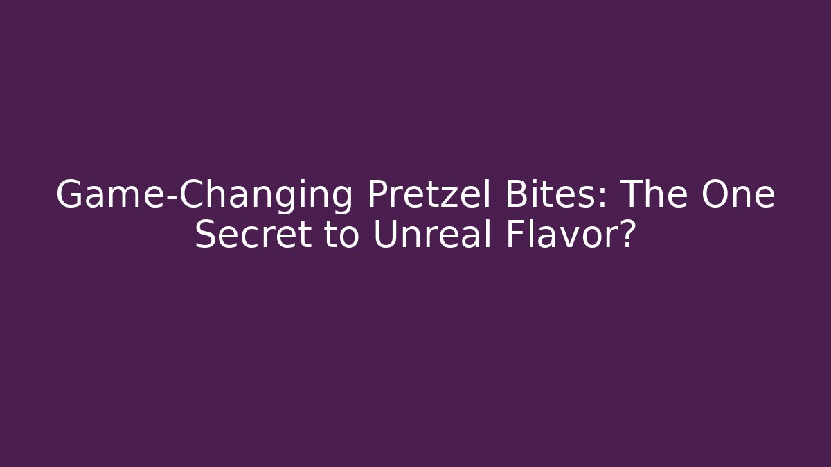 Game-Changing Pretzel Bites: The One Secret to Unreal Flavor?