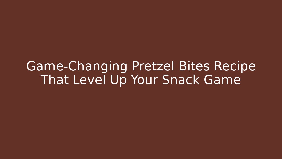 Game-Changing Pretzel Bites Recipe That Level Up Your Snack Game