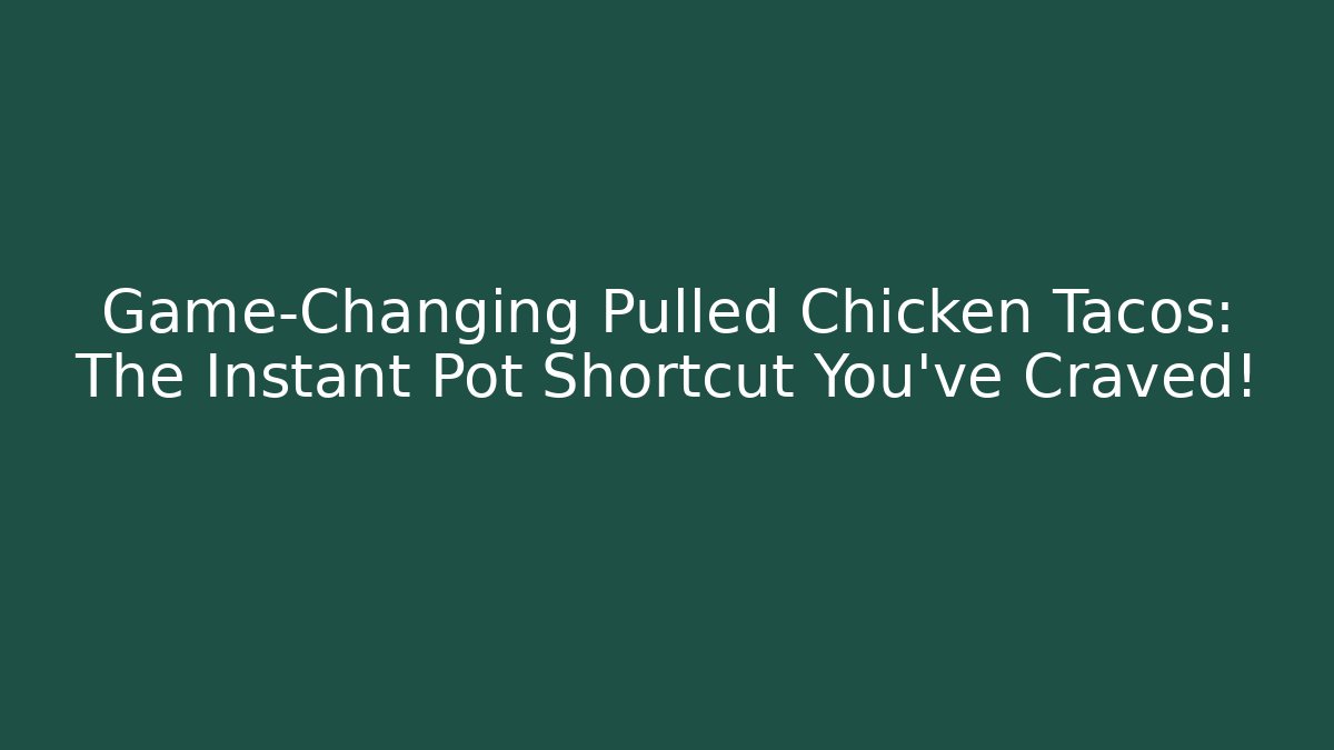 Game-Changing Pulled Chicken Tacos: The Instant Pot Shortcut You've Craved!