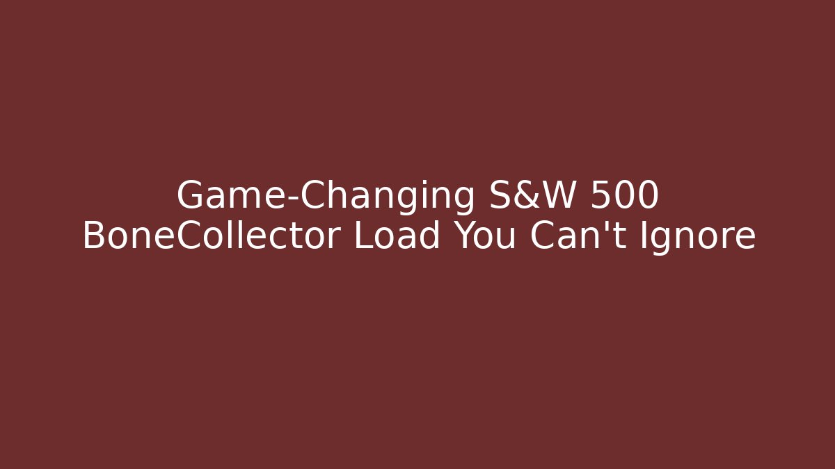 Game-Changing S&W 500 BoneCollector Load You Can't Ignore