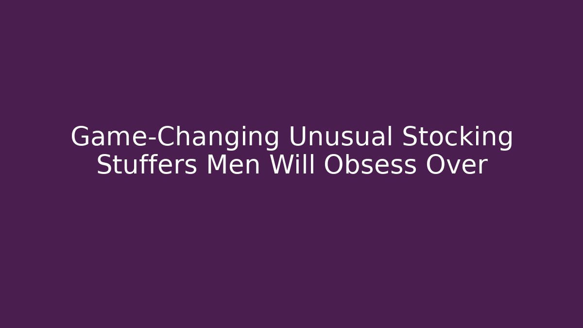 Game-Changing Unusual Stocking Stuffers Men Will Obsess Over - Critter Realm