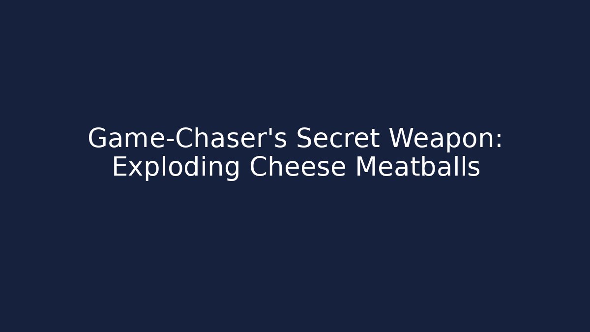 Game-Chaser’s Secret Weapon: Exploding Cheese Meatballs - Critter Realm