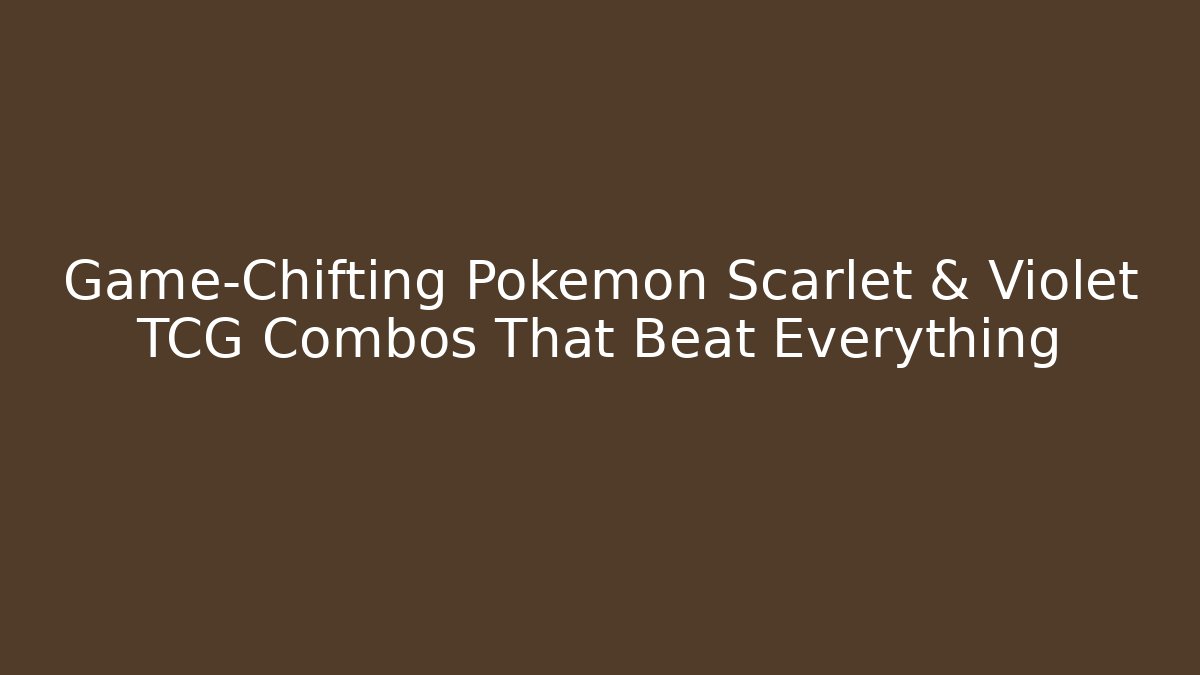 Game-Chifting Pokémon Scarlet & Violet TCG Combos That Beat Everything