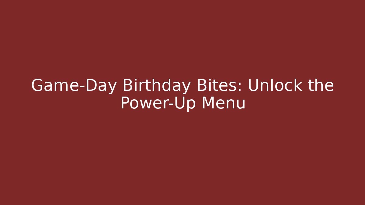 Game-Day Birthday Bites: Unlock the Power-Up Menu