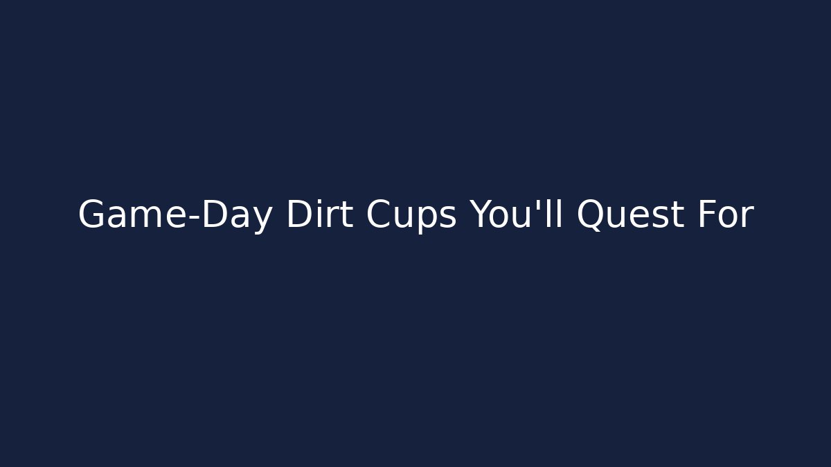 Game-Day Dirt Cups You'll Quest For