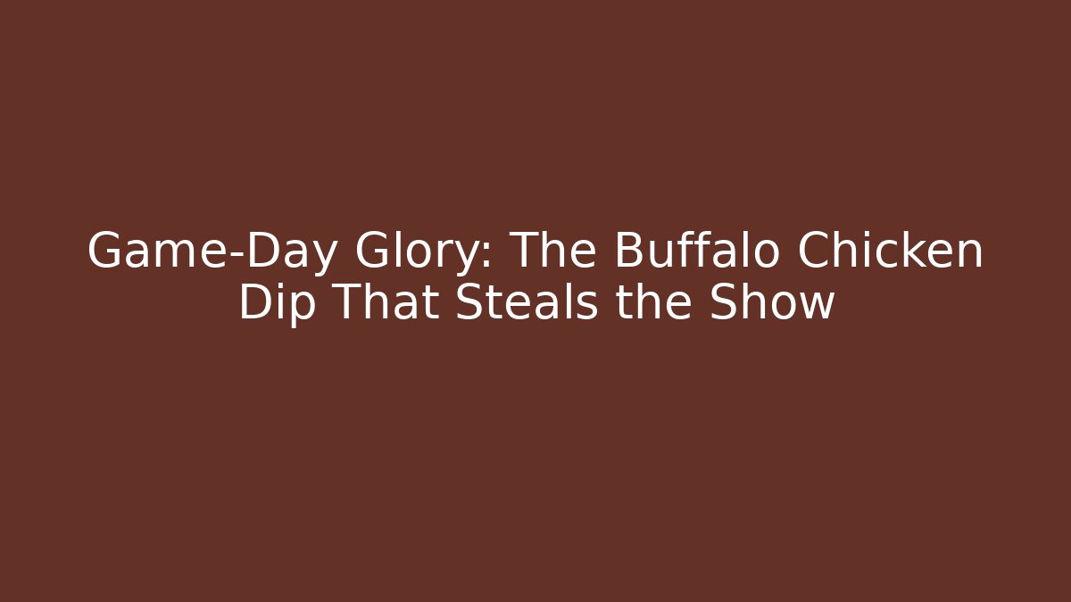 Game-Day Glory: The Buffalo Chicken Dip That Steals the Show