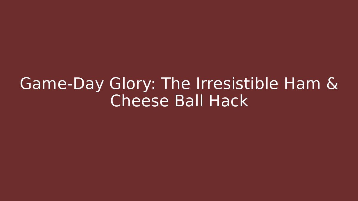 Game-Day Glory: The Irresistible Ham & Cheese Ball Hack