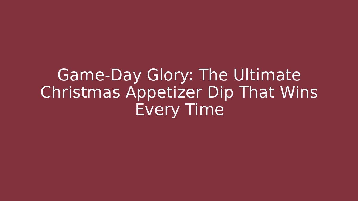 Game-Day Glory: The Ultimate Christmas Appetizer Dip That Wins Every Time