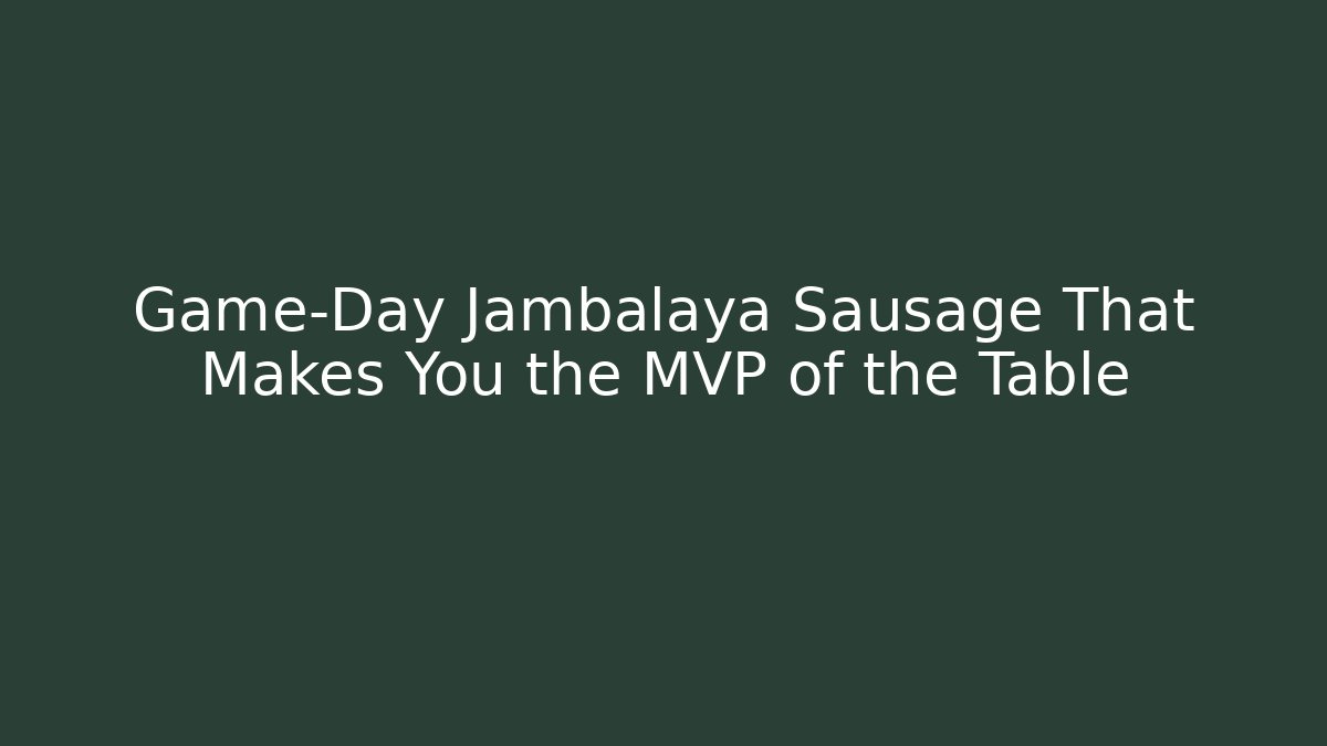 Game-Day Jambalaya Sausage That Makes You the MVP of the Table