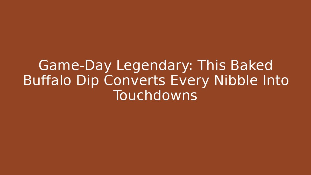 Game-Day Legendary: This Baked Buffalo Dip Converts Every Nibble Into Touchdowns