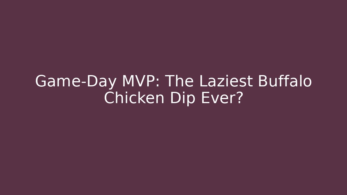 Game-Day MVP: The Laziest Buffalo Chicken Dip Ever?