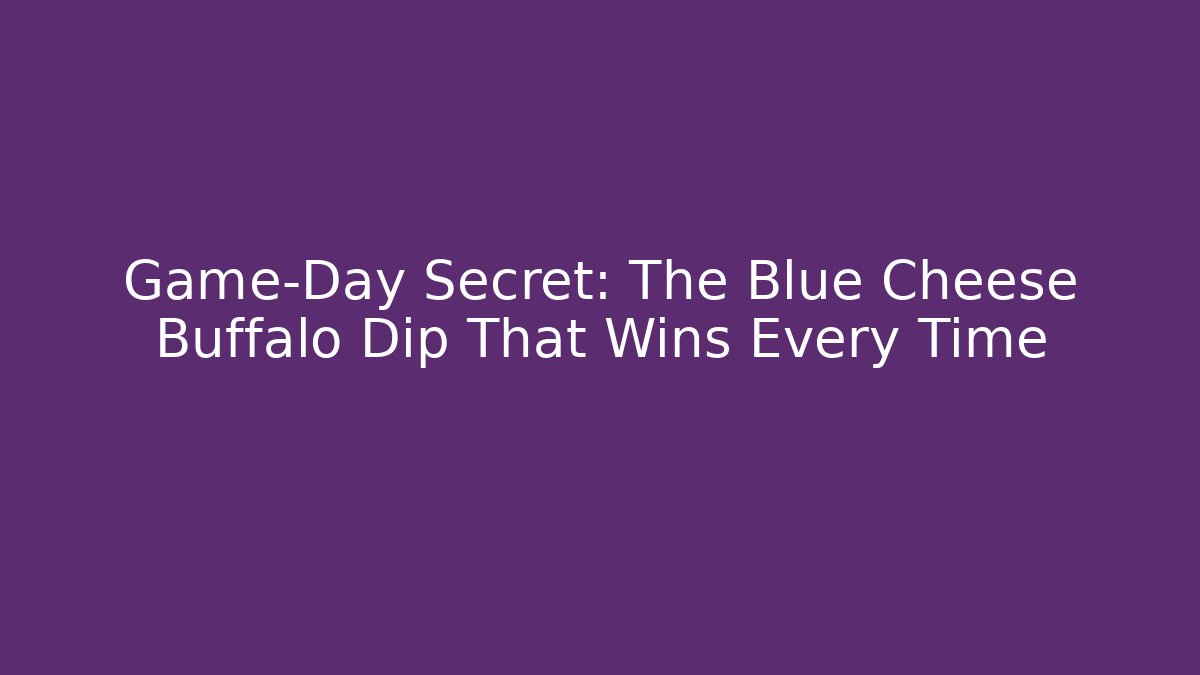 Game-Day Secret: The Blue Cheese Buffalo Dip That Wins Every Time